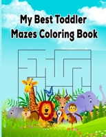 My Best Toddler Mazes Coloring Book: funny coloring books with Mazes Games, Animal and Beautiful Flower Designs B088B4JCYS Book Cover