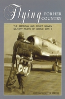 Flying for Her Country: The American and Soviet Women Military Pilots of World War II 1597972665 Book Cover