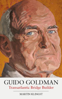 Guido Goldman: Transatlantic Bridge Builder 1800732481 Book Cover