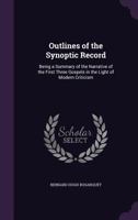 Outlines Of The Synoptic Record: Being A Summary Of The Narrative Of The First Three Gospels In The Light Of Modern Criticism 1120668859 Book Cover