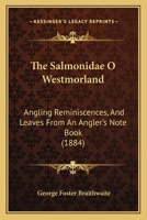 The Salmonidae O Westmorland: Angling Reminiscences, And Leaves From An Angler's Note Book 0469715995 Book Cover