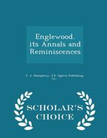 Englewood. Its Annals and Reminiscences - Scholar's Choice Edition 129846000X Book Cover