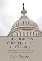 The Choices and Consequences of Our Age: The Disintegrating Economic, Political, and Societal Institutions of the United States 1469783134 Book Cover