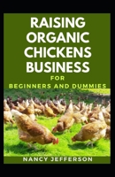 Raising Organic Chickens Business For Beginners And Dummies: The Nitty-gritty Of Raising Organic Chickens Business B08JLXYK8C Book Cover