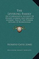 The Levering Family: Or A Genealogical Account Of Wigard Levering And Gerhard Levering, Two Of The Pioneer Settlers Of Roxborough Township, Philadelphia County, Pennsylvania 1437295339 Book Cover