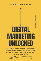 Digital Marketing Unlocked: Seven Proven Steps to Engage Customers, Increase Sales, and Build a Smart Online Strategy in the Age of AI (The Yellow Books) B0GWHT435Y Book Cover