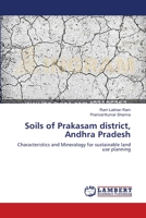 Soils of Prakasam district, Andhra Pradesh: Characteristics and Mineralogy for sustainable land use planning 3659142492 Book Cover