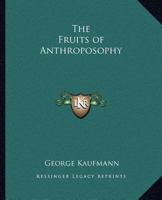 The Fruits of Anthroposophy: An Introduction to the Work of Dr. Rudolf Steiner 1162912804 Book Cover