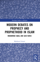 Modern Debates on Prophecy and Prophethood in Islam: Muhammad Iqbal and Said Nursi 1032231246 Book Cover
