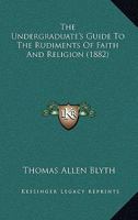 The Undergraduate's Guide To The Rudiments Of Faith And Religion 1437169376 Book Cover