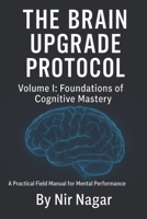 The Brain Upgrade Protocol - Foundations: A Practical Field Manual for Mental Performance B0F74RYYTY Book Cover