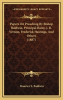 Papers On Preaching By Bishop Baldwin, Principal Rainy, J. R. Vernon, Frederick Hastings, And Others 1120670535 Book Cover