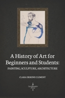 A History of Art for Beginners and Students: Painting-Sculpture-Architecture with Complete "Quoted Indexes" and "Numerous Illustrations" B08F6QNX6C Book Cover