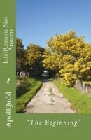 Life: Reasons Not Answers: The Beginning 1548404489 Book Cover