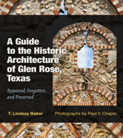 A Guide to the Historic Architecture of Glen Rose, Texas: Bypassed, Forgotten, and Preserved (Volume 30) 1648430457 Book Cover
