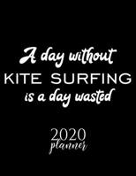 A Day Without Kite Surfing Is A Day Wasted 2020 Planner: Nice 2020 Calendar for Kite Surfing Fan | Christmas Gift Idea Kite Surfing Theme | Kite ... Journal for 2020 | 120 pages 8.5x11 inches 1711652814 Book Cover