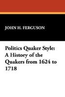 Politics Quaker Style: A History of the Quakers from 1624 to 1718 (Stokvis Studies in Historical Chronology and Thought, No 15) 0809511010 Book Cover