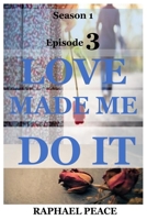 Love Made Me Do It: Season 1 Episode 3 B0BQ5289B4 Book Cover