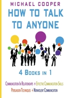 How to Talk to Anyone - 4 Books in 1: Communication in Relationships + Effective Communication Skills + Persuasion Techniques + Nonviolent B086PVQJXY Book Cover