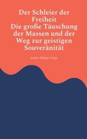 Der Schleier der Freiheit - Die große Täuschung der Massen und der Weg zur geistigen Souveränität (German Edition) 3819267875 Book Cover