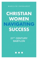 Christian Women Navigating Success: 21st Century Babylon 1685564828 Book Cover