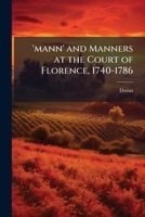 'mann' and Manners at the Court of Florence, 1740-1786 1023886820 Book Cover
