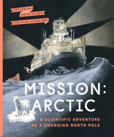 Mission: Arctic: A Scientifc Adventure to a Changing North Pole 1771649569 Book Cover