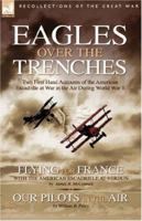 Eagles Over the Trenches: Two First Hand Accounts of the American Escadrille at War in the Air During World War 1-Flying For France: With the American Escadrille at Verdun and Our Pilots in the Air 1846772680 Book Cover
