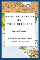 Tales and Travails of a Tour Director: A Guide for Tour Directors and Tips for the Traveler 1619337711 Book Cover