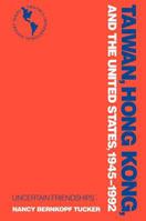 Taiwan, Hong Kong, and The United States, 1945-1992: Uncertain Friendships 0805792244 Book Cover