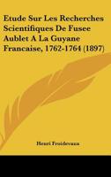 Etude Sur Les Recherches Scientifiques De Fusee Aublet A La Guyane Francaise, 1762-1764 (1897) 1166692744 Book Cover