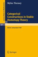 Categorical Constructions in Stable Homotopy Theory: A Seminar Given at the Eth, Zürich, in 1967 3540046062 Book Cover