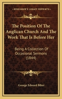The Position Of The Anglican Church And The Work That Is Before Her: Being A Collection Of Occasional Sermons 0548697175 Book Cover