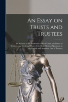 An Essay On Trusts And Trustees: In Relation To The Settlement Of Real Estate, The Power Of Trustees, And Involving Many Of The Most Abstruse Questions In The English And American Law Of Tenures 9354508960 Book Cover