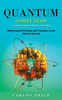 Quantum Computers: A Complete Guide to Explain in Easy Way 1990373720 Book Cover