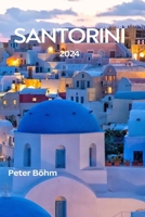 SANTORINI REISEFÜHRER 2024: Entdecken Sie die Schönheit von Santorin: Ein Leitfaden zur Entdeckung der besten Sehenswürdigkeiten, Flitterwochen-Tipps, ... und Speisen auf der Insel (German Edition) B0CQLZDHQZ Book Cover