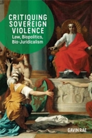 Critiquing Sovereign Violence: Law, Biopolitics and Bio-Juridicalism 1474445292 Book Cover