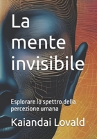 La mente invisibile: Esplorare lo spettro della percezione umana (Italian Edition) B0FKGX4424 Book Cover