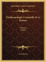 L'Anthropologie Criminelle Et Le Roman: Discours (1895) 1120404061 Book Cover
