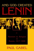 And God Created Lenin: Marxism vs Religion In Russia, 1917-1929 1591023068 Book Cover