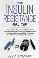 The Insulin Resistance Guide: A New 4-Week Program that Really Works. Discover powerful solutions to Reverse all Types of Diabetes, Eliminating PCOS Symptoms, Boost Fertility, and Fight Inflammation B083XX3PCT Book Cover