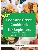 Lean and Green Cookbook for Beginners: 50+ Easy Super Tasty Recipes To Losing Weight in short time and Without Stress. 180222324X Book Cover
