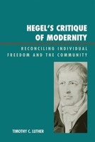 Hegel's Critique of Modernity: Reconciling Individual Freedom and the Community 0739129805 Book Cover