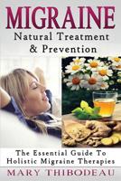 Migraine: Natural Treatment and Prevention: The Essential Guide To Holistic Migraine Therapies (Natural Wellness Featuring Holistic, Herbal and Plant Based Therapies) (Volume 3) 1519262469 Book Cover