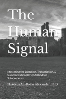 The Human Signal: Mastering the Dictation, Transcription, & Summarization (DTS) Method for Solopreneurs B0GFNBBM1M Book Cover