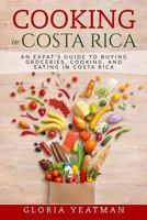 Cooking in Costa Rica: An Expat's Guide to Buying Groceries, Cooking, and Eating in Costa Rica 1977812163 Book Cover