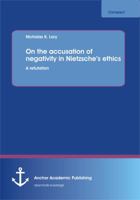 On the Accusation of Negativity in Nietzsche's Ethics: A Refutation 3656318832 Book Cover