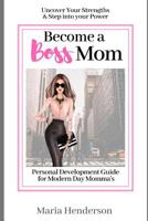 Become a Boss Mom: A Personal Development Guide for Modern Day Momma's 107425046X Book Cover