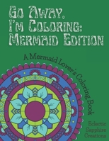 Go Away, I'm Coloring: Mermaid Edition: A Mermaid Lover's Coloring Book B09TG5L158 Book Cover