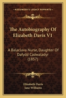 The Autobiography Of Elizabeth Davis V1: A Balaclava Nurse, Daughter Of Dafydd Cadwaladyr 1437117023 Book Cover